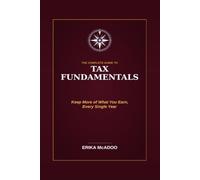 The Complete Guide to Tax Fundamentals: What You Need to Know to Stop Overpaying, Avoid Common Mistakes, and Make Smarter Money Decisions Year-Round (Practical Financial Guides)