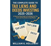 The Complete Guide to Tax Liens and Deeds Investing 2025 - 2026: A Step-by-Step Guide to Profiting from Tax Liens and Tax Deeds in Any Market