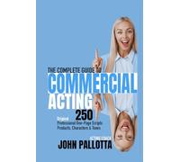 THE COMPLETE GUIDE TO TELEVISION COMMERCIAL ACTING: 250 Professional One-Page Scripts For Various Products, Characters & Tones (BE THE ACTOR THEY NEVER SAW COMING - Written by John Pallotta)