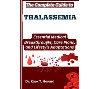 The Complete Guide to Thalassemia: Essential Medical Breakthroughs, Care Plans, and Lifestyle Adaptations