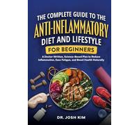 The Complete Guide to the Anti-Inflammatory Diet and Lifestyle For Beginners: A Doctor-Written, Science-Based Plan to Reduce Inflammation, Ease Fatigue, and Boost Health Naturally (Clear Health)