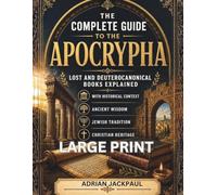 THE COMPLETE GUIDE TO THE APOCRYPHA LARGE PRINT: Lost and Deuterocanonical Books Explained with Historical Context, Ancient Wisdom, Jewish Tradition, and Christian Heritage