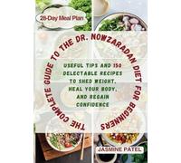 The Complete Guide to the Dr. Nowzaradan Diet for Beginners: Useful Tips and 150 Delectable Recipes| 28-Day Meal Plan to Shed Weight, Heal Your Body, and Regain Confidence