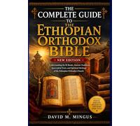 -THE- COMPLETE GUIDE -TO- THE ETHIOPIAN ORTHODOX BIBLE: Understanding the 81 Books, Ancient Traditions, Apocryphal Texts, and Spiritual Heritage of the Ethiopian Orthodox Church