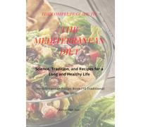 THE COMPLETE GUIDE TO THE MEDITERRANEAN DIET: Science, Tradition, and Recipes for a Long and Healthy Life. Mediterranean Recipe Book (10 Traditional Recipes)