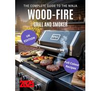 The Complete Guide to the Ninja Woodfire Grill and Smoker: The Ultimate UK Guide to Wood-Fired Cooking - Recipes, Techniques, Maintenance, and Safety for Amazing Outdoor Meals (cookbooks)