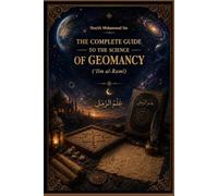 THE COMPLETE GUIDE TO THE SCIENCE OF GEOMANCY: (‘Ilm al-Raml)