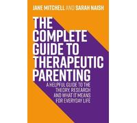 The Complete Guide to Therapeutic Parenting