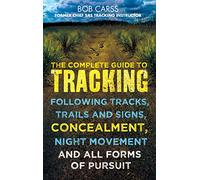 The Complete Guide to Tracking: Following tracks, trails and signs, concealment, night movement and all forms of pursuit
