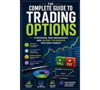 The Complete Guide to Trading Options: Strategies, Risk Management, and Income Techniques for Every Market