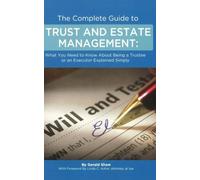 The Complete Guide to Trust and Estate Management What You Need to Know About Being a Trustee or an Executor Explained Simply