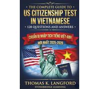 The Complete Guide to US Citizenship Test in Vietnamese with 128 Questions and Answers: Chuẩn bị nhập tịch tiếng Việt-Anh: Giáo dục công dân đơn giản với lịch học, hướng dẫn phỏng vấn và luyện thi.