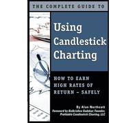The Complete Guide to Using Candlestick Charting How to Earn High Rates of Return-Safely: How to Earn High Rates of Returns -- Safely