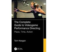 The Complete Guide to Videogame Performance Directing : Place, Time, Action