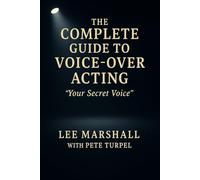 The Complete Guide to Voice-Over Acting: Your Secret Voice