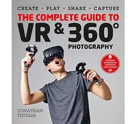 The Complete Guide to VR & 360 Photography: Make, Enjoy, and Share & Play Virtual Reality