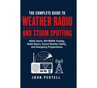 The Complete Guide to Weather Radio and Storm Spotting: NOAA Weather Radio, SKYWARN Training, Severe Weather Safety, and Emergency Preparedness