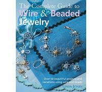 The Complete Guide to Wire & Beaded Jewelry: Over 50 beautiful projects and variations using wire and beads
