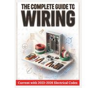 THE Complete Guide To Wiring: A Step-by-Step DIY Manual for Safe, Professional Results, Master Basic Repairs, Smart Upgrades, and Complex Circuits, Updated for 2023-2026 National Electrical Code