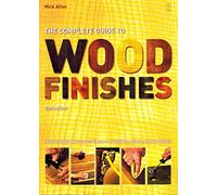 The Complete Guide to Wood Finishes: How to Apply And Restore Lacquers, polishes, stains, and varnishes