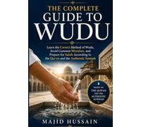 The Complete Guide to Wudu: Learn the Correct Method of Wudu, Avoid Common Mistakes, and Prepare for Salah According to the Qur'an and the Authentic Sunnah