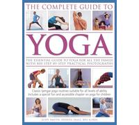 The Complete Guide to Yoga: The Essential Guide to Yoga for All the Family with 800 Step-by-step Practical Photographs