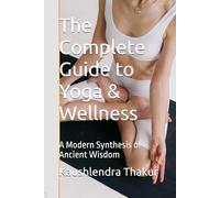 The Complete Guide to Yoga & Wellness: A Modern Synthesis of Ancient Wisdom