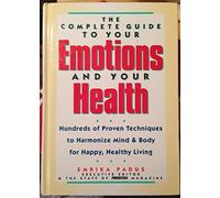 The Complete Guide to Your Emotions and Your Health: Hundreds of Proven Techniques to Harmonize Mind & Body for Happy, Healthy Living