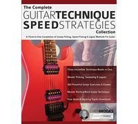 The Complete Guitar Technique Speed Strategies Collection: A Three-In-One Compilation of Sweep Picking, Speed Picking & Legato Methods For Guitar (Learn Rock Guitar Technique)
