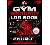 The Complete Gym Workout Log Book: Undated Training Journal for Beginners & Gym-Goers