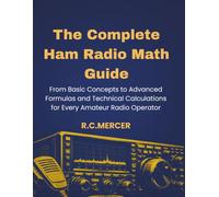The Complete Ham Radio Math Guide: From Basic Concepts to Advanced Formulas and Technical Calculations for Every Amateur Radio Operator (The Practical RF Series)