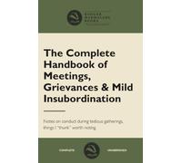 The Complete Handbook of Meetings, Grievances & Mild Insubordination - (Blank Fun Notebook): The Complete Handbook of Meetings, Grievances & Mild ... “Notes on Conduct During Tedious Gatherings”