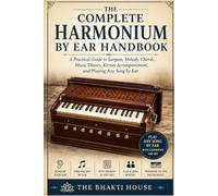 The Complete Harmonium by Ear Handbook: A Practical Guide to Sargam, Melody, Chords, Music Theory, Kirtan Accompaniment, and Playing Any Song by Ear (The Bhakti House Music Series)