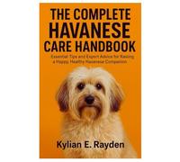 The Complete Havanese Care Hanbook: Essential Tips and Expert Advice for Raising a Happy, Healthy Havanese Companion