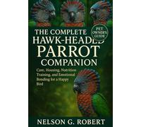 THE COMPLETE HAWK-HEADED PARROT COMPANION: Care, Housing, Nutrition, Training, and Emotional Bonding for a Happy Bird