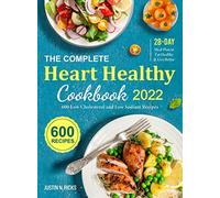The Complete Heart Healthy Cookbook 2022: 600 Low Cholesterol and Low Sodium Recipes with 28-Day Meal Plan to Eat Healthy and Live Better