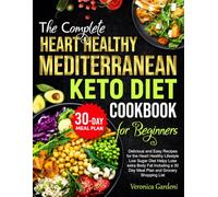 The Complete Heart Healthy Mediterranean Keto Diet Cookbook for Beginners: Delicious and Easy Recipes for the Heart Healthy Lifestyle Low Sugar Diet ... a 30 Day Meal Plan and Grocery Shopping List