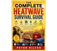 The Complete Heatwave Survival Guide: How to Beat Extreme Heat, Prevent Heatstroke, Keep Your Home Cool, Stay Hydrated, Protect Children and Pets, and Prepare for Future Heatwaves