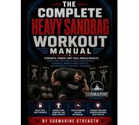 The Complete Heavy Sandbag Workout Manual (Submarine Strength)