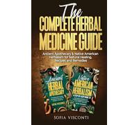 The Complete Herbal Medicine Guide: Ancient Apothecary & Native American Herbalism for Natural Healing, Recipes and Remedies: 2 books in 1