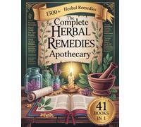 The Complete Herbal Remedies Apothecary: 1500+ Time-Tested Herbs, Healing Recipes, and Daily Rituals to Restore Your Vitality