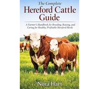The Complete Hereford Cattle Guide: A Farmer’s Handbook for Breeding, Raising, and Caring for Healthy profitable Hereford Herd