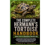 The Complete Hermann’s Tortoise Handbook: A Practical Guide to Choosing Your Tortoise, Building the Right Enclosure, Feeding a Healthy Diet, Managing ... Common Health Problems and Hibernation