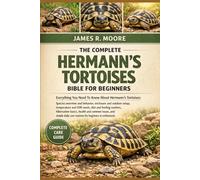 THE COMPLETE HERMANN’S TORTOISES BIBLE FOR BEGINNERS: Everything You Need To Know About Hermann’s Tortoises: Species overview and behavior, enclosure ... care routines for beginners & enthusiasts