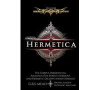 The Complete Hermetica (Illustrated) (Annotated): The Corpus Hermeticum, Asclepius (The Perfect Sermon), and Hermetic Excerpts from Stobaeus - Full Color Hermetic Collector’s Edition