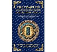 The Complete Hermeticism Philosophy Collection (Vol. 1): Corpus Hermeticum, The Kybalion & The Emerald Tablet - The Foundational Texts of Western ... Edition): 462 (Library of Alexandria)