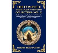 The Complete Hermeticism Philosophy Collection (Vol. 2): The Divine Pymander, The Virgin of the World & The Life and Teachings of Thoth Hermes ... Cosmos & Soul: 463 (Library of Alexandria)