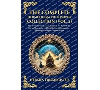 The Complete Hermeticism Philosophy Collection (Vol. 2): The Divine Pymander, The Virgin of the World & The Life and Teachings of Thoth Hermes ... Edition): 463 (Library of Alexandria)