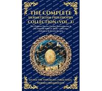 The Complete Hermeticism Philosophy Collection (Vol. 3): The Chaldean Oracles, Coelum Philosophorum & The Emerald Tablet of Thoth - Oracular, ... Edition): 464 (Library of Alexandria)