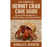 The Complete Hermit Crab Care Guide: Essential Knowledge for a Healthy, Happy, and Long-Lived Pet